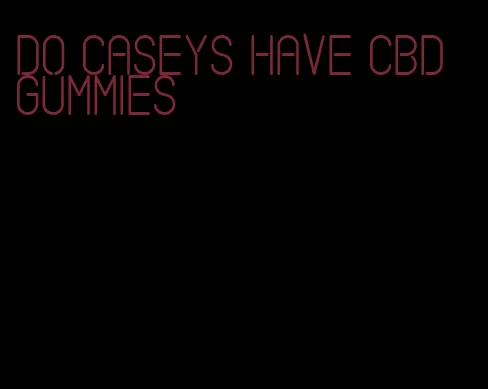 do caseys have CBD gummies