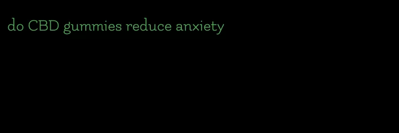 do CBD gummies reduce anxiety