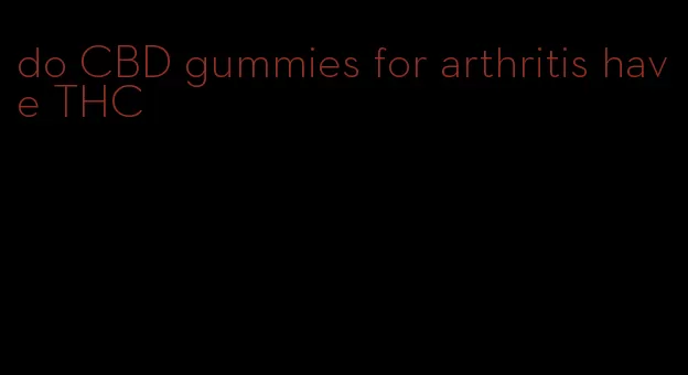 do CBD gummies for arthritis have THC