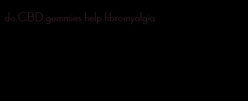 do CBD gummies help fibromyalgia