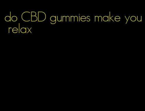 do CBD gummies make you relax