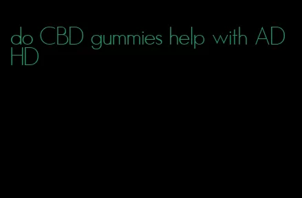 do CBD gummies help with ADHD