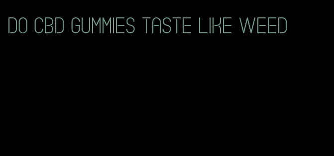 do CBD gummies taste like weed