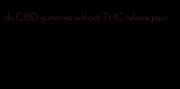 do CBD gummies without THC relieve pain