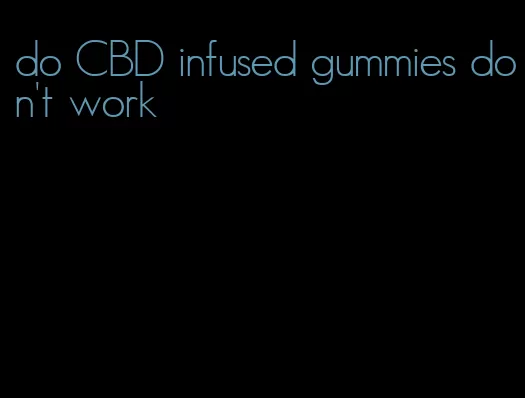 do CBD infused gummies don't work