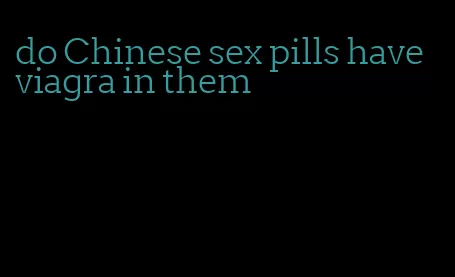 do Chinese sex pills have viagra in them