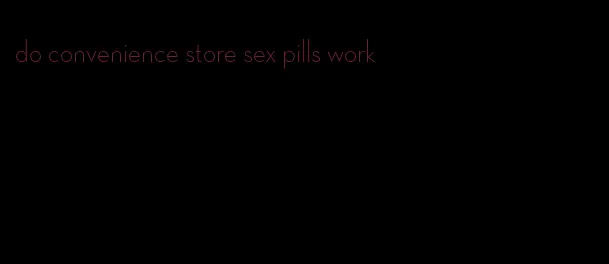 do convenience store sex pills work