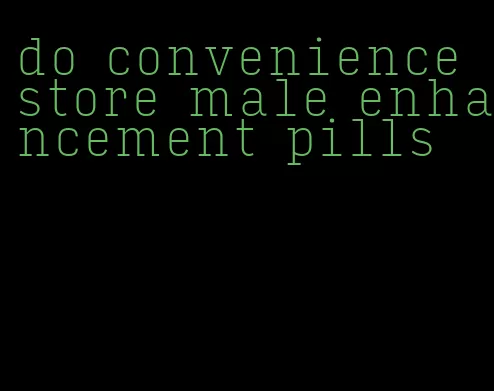 do convenience store male enhancement pills