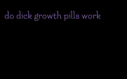 do dick growth pills work