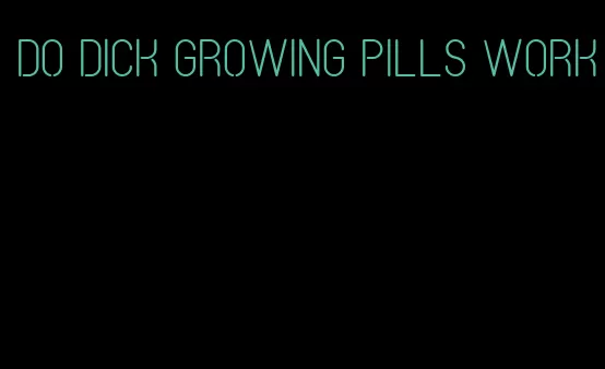 do dick growing pills work