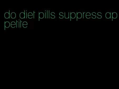 do diet pills suppress appetite