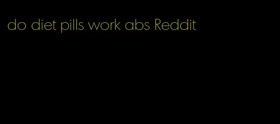 do diet pills work abs Reddit