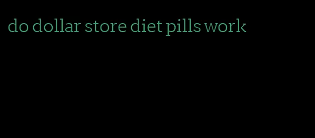 do dollar store diet pills work