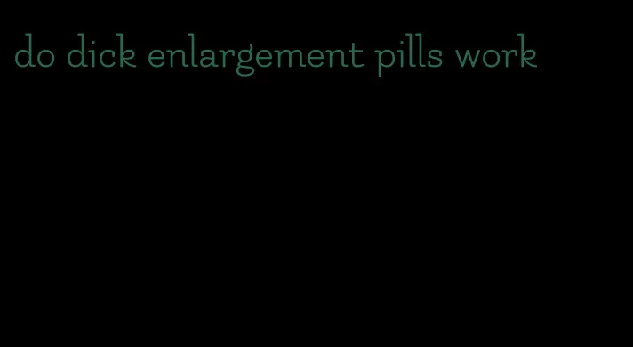 do dick enlargement pills work