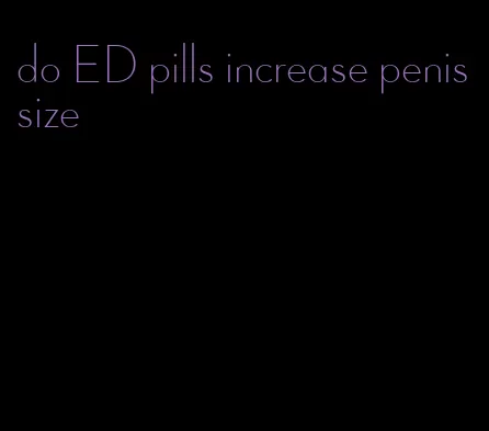 do ED pills increase penis size