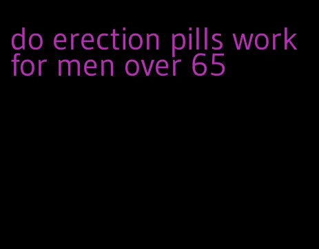 do erection pills work for men over 65