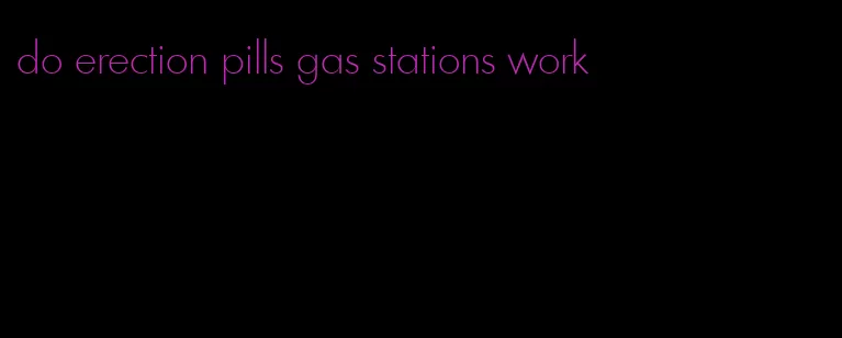 do erection pills gas stations work