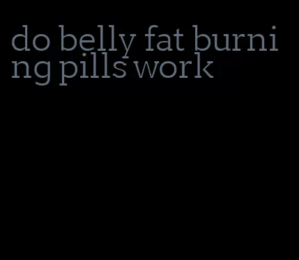 do belly fat burning pills work