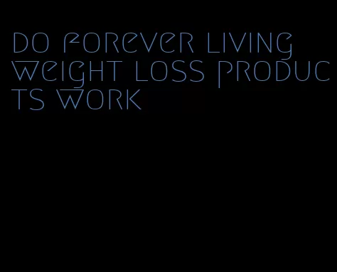 do forever living weight loss products work