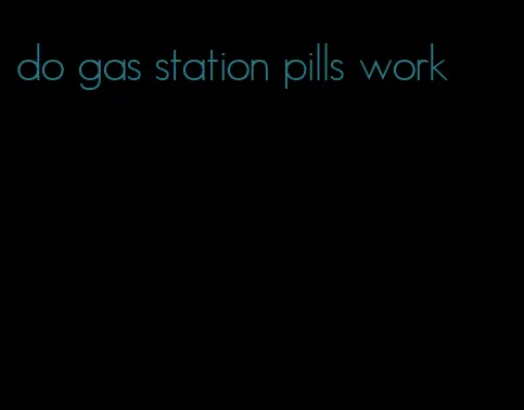 do gas station pills work