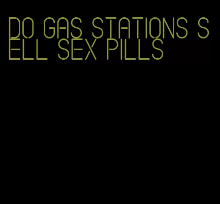 do gas stations sell sex pills