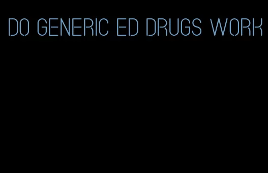 do generic ED drugs work