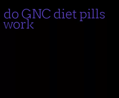 do GNC diet pills work