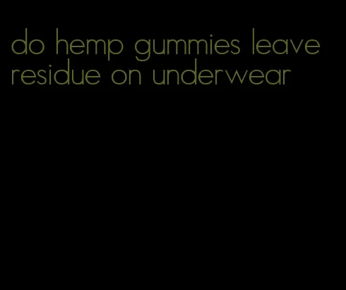 do hemp gummies leave residue on underwear