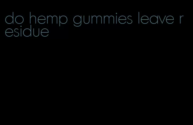 do hemp gummies leave residue