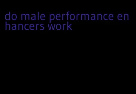 do male performance enhancers work