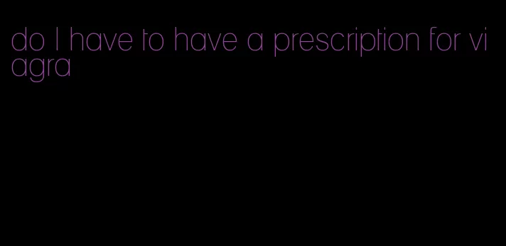 do I have to have a prescription for viagra