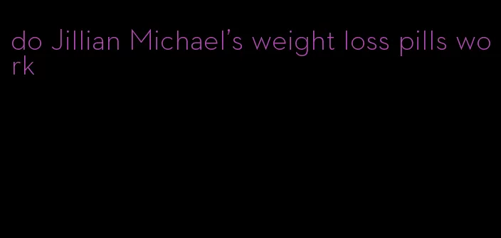 do Jillian Michael's weight loss pills work