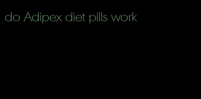 do Adipex diet pills work