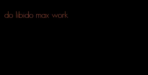 do libido max work