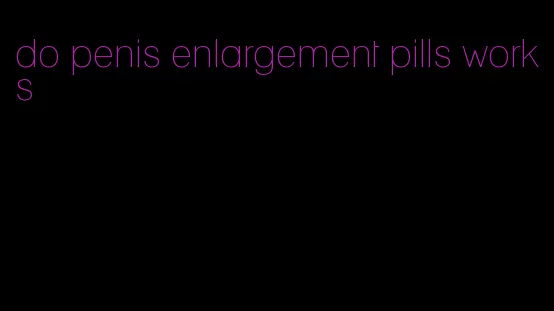 do penis enlargement pills works