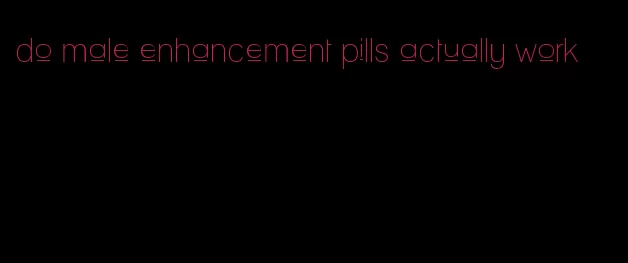 do male enhancement pills actually work