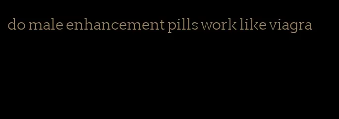 do male enhancement pills work like viagra