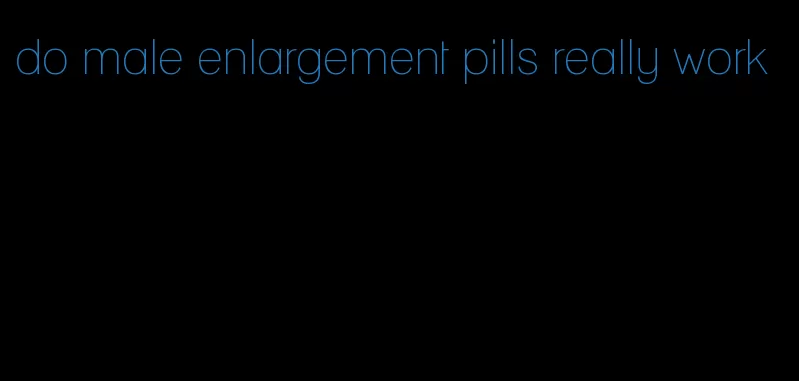 do male enlargement pills really work