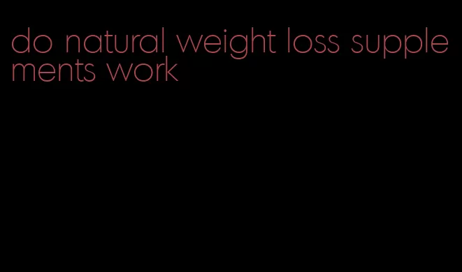 do natural weight loss supplements work