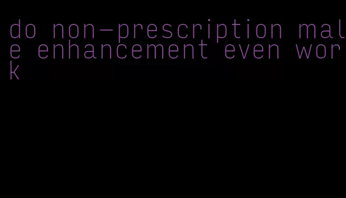 do non-prescription male enhancement even work