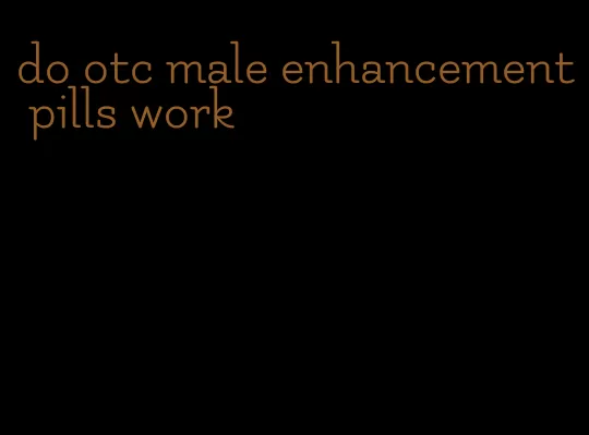 do otc male enhancement pills work