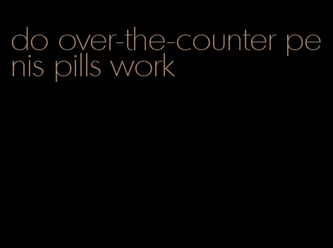 do over-the-counter penis pills work