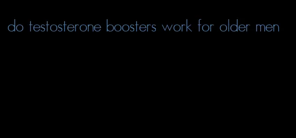 do testosterone boosters work for older men