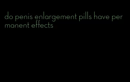 do penis enlargement pills have permanent effects