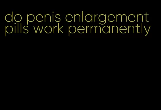 do penis enlargement pills work permanently