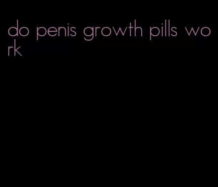 do penis growth pills work