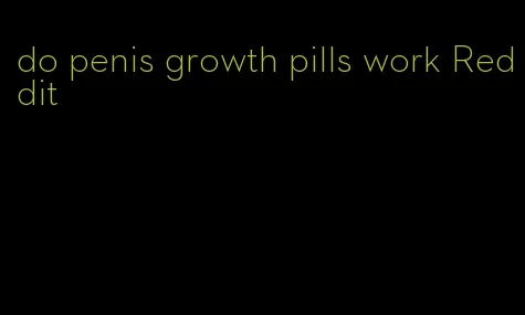 do penis growth pills work Reddit