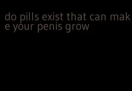 do pills exist that can make your penis grow