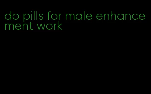 do pills for male enhancement work