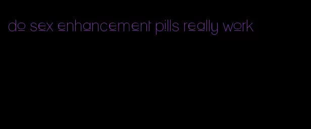 do sex enhancement pills really work